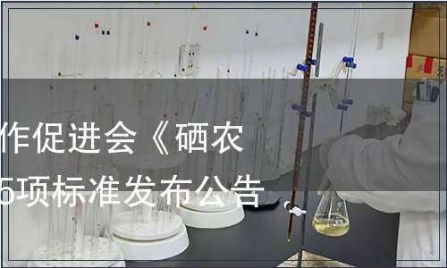 中國農(nóng)業(yè)國際合作促進(jìn)會《硒農(nóng)業(yè)通用術(shù)語》等5項標(biāo)準(zhǔn)發(fā)布公告