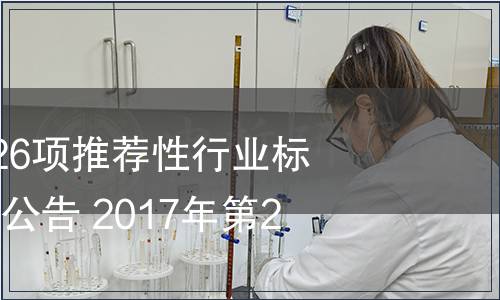 工信部發(fā)布28726項推薦性行業(yè)標準的復審結論的公告 2017年第23號