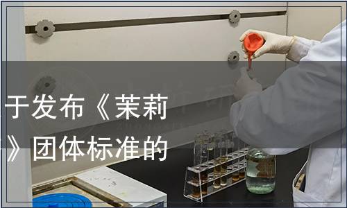 天津市茶葉學會關于發布《茉莉熟普》《云南白茶》團體標準的公告