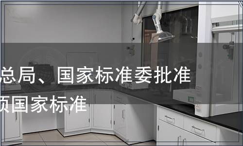 國家質(zhì)檢總局、國家標(biāo)準(zhǔn)委批準(zhǔn)發(fā)布625項(xiàng)國家標(biāo)準(zhǔn)