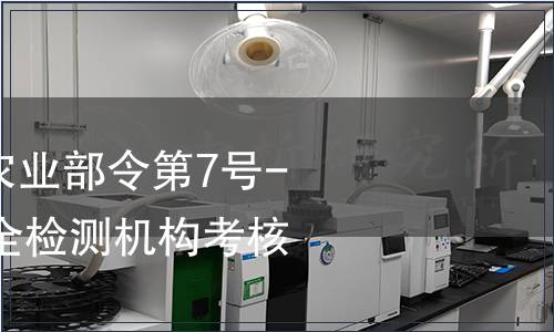 中華人民共和國農業部令第7號---農產品質量安全檢測機構考核辦法