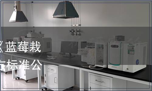 湖南省質監局批準發布《藍莓栽培技術規程》等37項地方標準公告 （2014年第5批）