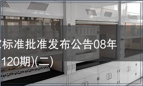 中國國家標(biāo)準(zhǔn)批準(zhǔn)發(fā)布公告08年7期(總第120期)(二)