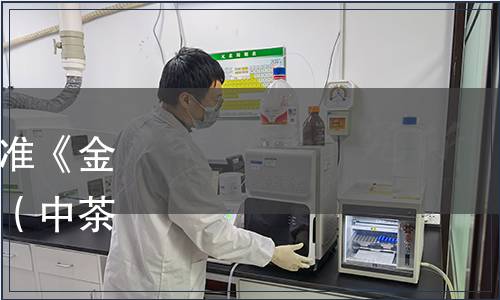 中國(guó)茶葉流通協(xié)會(huì)關(guān)于批準(zhǔn)《金花紅茶》團(tuán)體標(biāo)準(zhǔn)的公告（中茶協(xié)標(biāo)準(zhǔn)字[2021]24號(hào)）