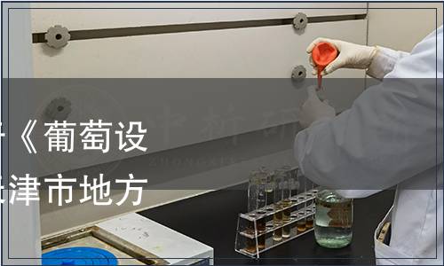 天津市市場監管委關于《葡萄設施栽培技術規程》等天津市地方標準發布通告