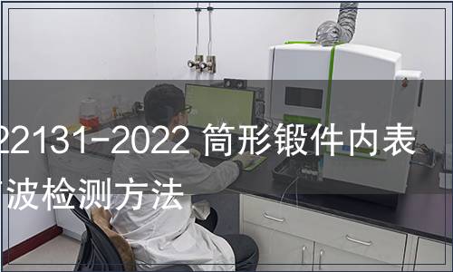 GB/T 22131-2022 筒形鍛件內(nèi)表面超聲波檢測(cè)方法