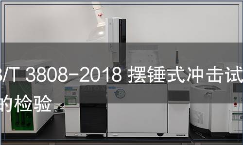 GB/T 3808-2018 擺錘式?jīng)_擊試驗(yàn)機(jī)的檢驗(yàn)