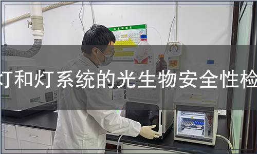 燈和燈系統(tǒng)的光生物安全性檢測(cè)