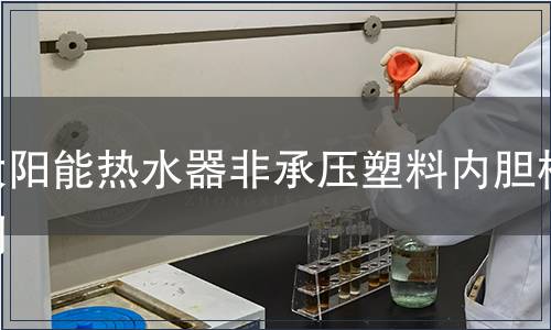 太陽能熱水器非承壓塑料內膽檢測