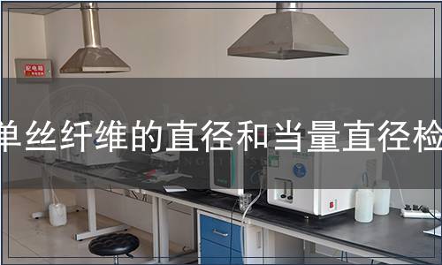 單絲纖維的直徑和當(dāng)量直徑檢測(cè)