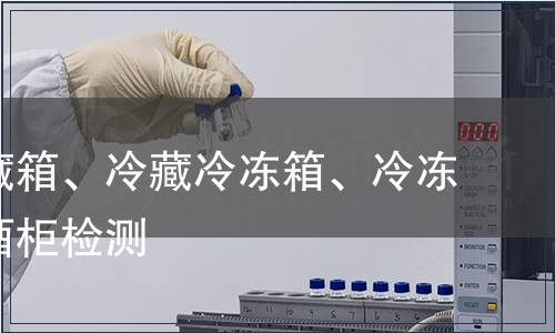 家用冷藏箱、冷藏冷凍箱、冷凍箱及紅酒柜檢測