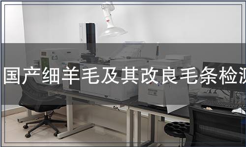 國產(chǎn)細(xì)羊毛及其改良毛條檢測