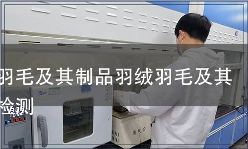 羽絨羽毛及其制品羽絨羽毛及其制品檢測