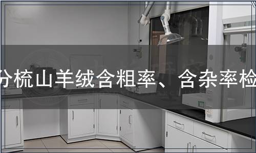 分梳山羊絨含粗率、含雜率檢測