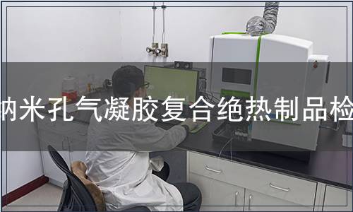 納米孔氣凝膠復(fù)合絕熱制品檢測